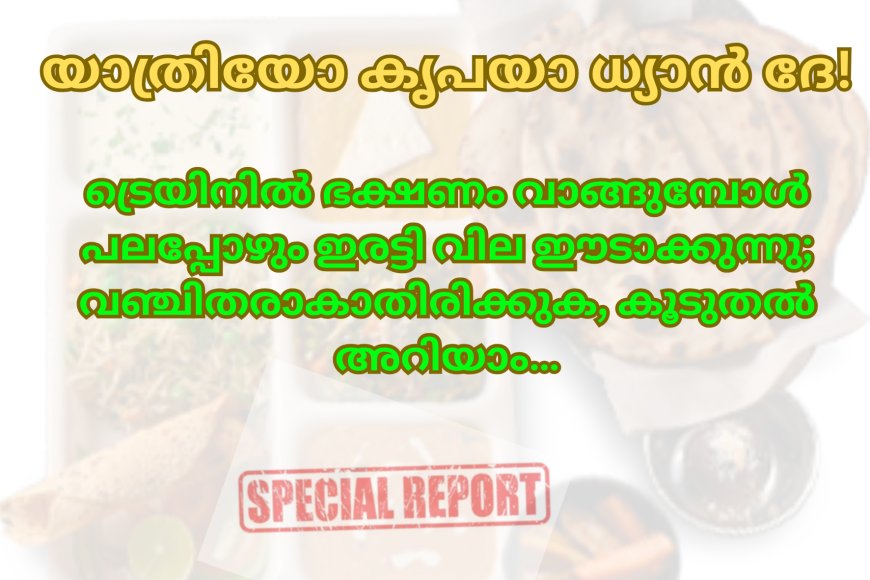 യാത്രിയോ കൃപയാ ധ്യാൻ ദേ! ട്രെയിനിൽ ഭക്ഷണം വാങ്ങുമ്പോൾ പലപ്പോഴും ഇരട്ടി വില ഈടാക്കുന്നു; വഞ്ചിതരാകാതിരിക്കുക, കൂടുതൽ അറിയാം…