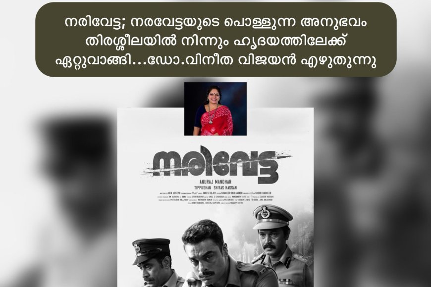 നരിവേട്ട; നരവേട്ടയുടെ പൊള്ളുന്ന അനുഭവം തിരശ്ശീലയിൽ നിന്നും ഹൃദയത്തിലേക്ക് ഏറ്റുവാങ്ങി...ഡോ.വിനീത വിജയൻ എഴുതുന്നു