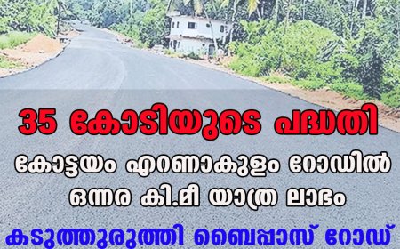 35 കോടിയുടെ പദ്ധതി;കോട്ടയം എറണാകുളം റോഡില്‍ ഒന്നര കി.മീ യാത്ര ലാഭം,കടുത്തുരുത്തി ബൈപ്പാസ് റോഡ് പൂര്‍ത്തിയാകുന്നു