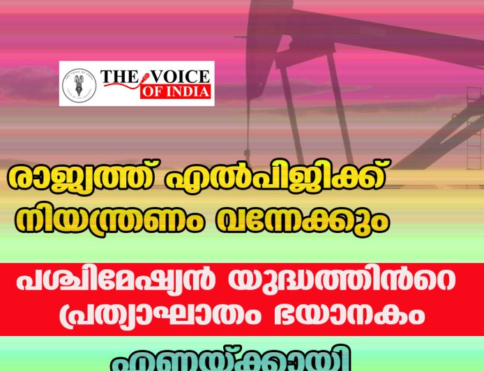 രാജ്യത്ത് എൽപിജിക്ക് നിയന്ത്രണം വന്നേക്കും; പശ്ചിമേഷ്യൻ യുദ്ധത്തിൻറെ പ്രത്യാഘാതം ഭയാനകം