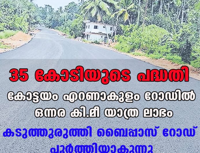 35 കോടിയുടെ പദ്ധതി;കോട്ടയം എറണാകുളം റോഡില്‍ ഒന്നര കി.മീ യാത്ര ലാഭം,കടുത്തുരുത്തി ബൈപ്പാസ് റോഡ് പൂര്‍ത്തിയാകുന്നു