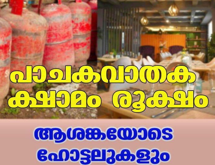 പാചകവാതക ക്ഷാമം രൂക്ഷം;ആശങ്കയോടെ ഹോട്ടലുകളും കേറ്ററിംഗ് മേഖലയും