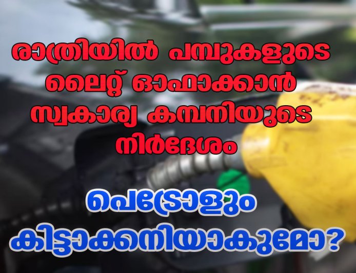 രാത്രിയില്‍ പമ്പുകളുടെ ലൈറ്റ് ഓഫാക്കാന്‍ സ്വകാര്യ കമ്പനിയുടെ നിര്‍ദേശം ;പെട്രോളും കിട്ടാക്കനിയാകുമോ?