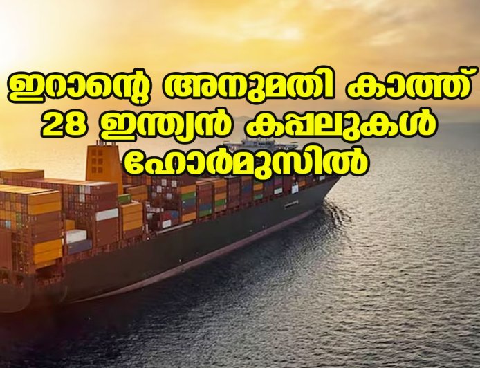 ഇറാന്റെ അനുമതി കാത്ത് 28 ഇന്ത്യന്‍ കപ്പലുകള്‍ ഹോര്‍മുസില്‍