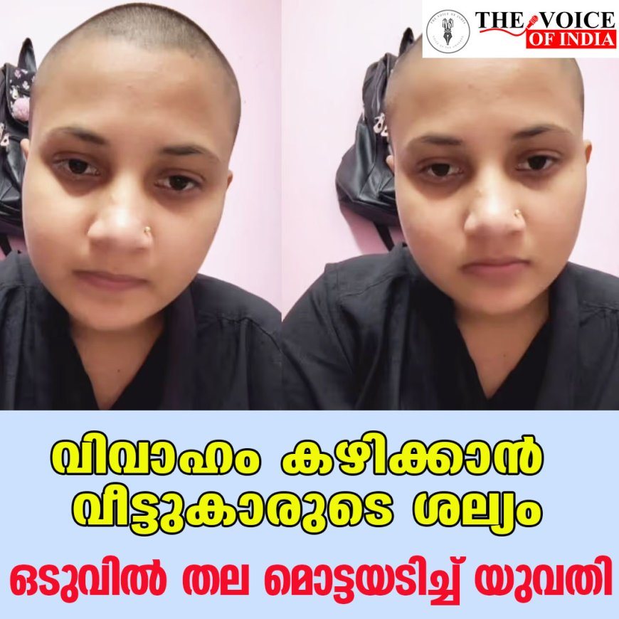 വിവാഹം കഴിക്കാന്‍ വീട്ടുകാരുടെ ശല്യം;ഒടുവില്‍ തല മൊട്ടയടിച്ച് യുവതി