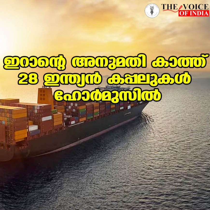 ഇറാന്റെ അനുമതി കാത്ത് 28 ഇന്ത്യന്‍ കപ്പലുകള്‍ ഹോര്‍മുസില്‍