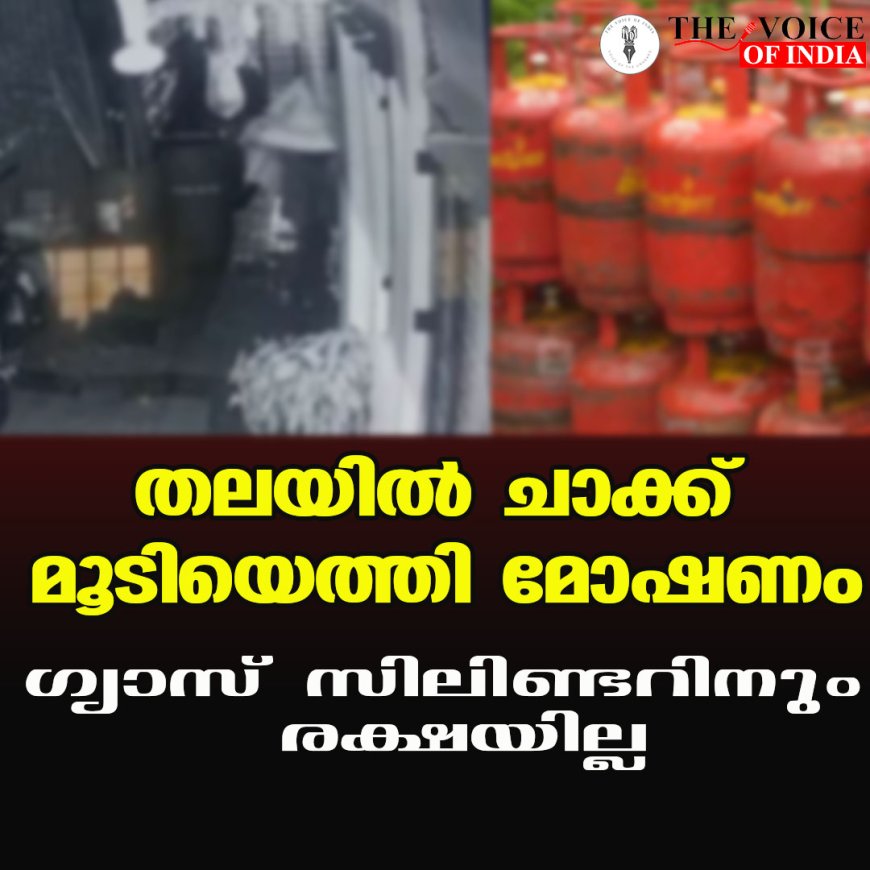 തലയില്‍ ചാക്ക് മൂടിയെത്തി മോഷണം ഗ്യാസ് സിലിണ്ടറിനും രക്ഷയില്ല