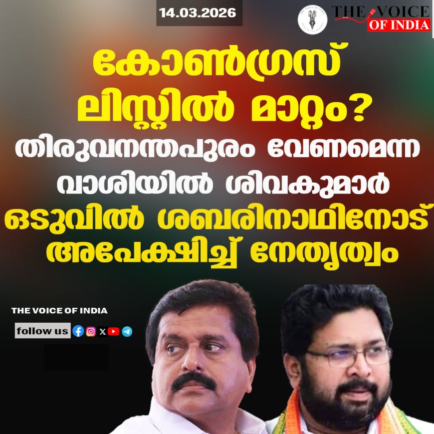 കോണ്‍ഗ്രസ് ലിസ്റ്റില്‍ മാറ്റം? തിരുവനന്തപുരം വേണമെന്ന വാശിയില്‍ ശിവകുമാര്‍; ഒടുവില്‍ ശബരിനാഥിനോട് അപേക്ഷിച്ച് നേതൃത്വം