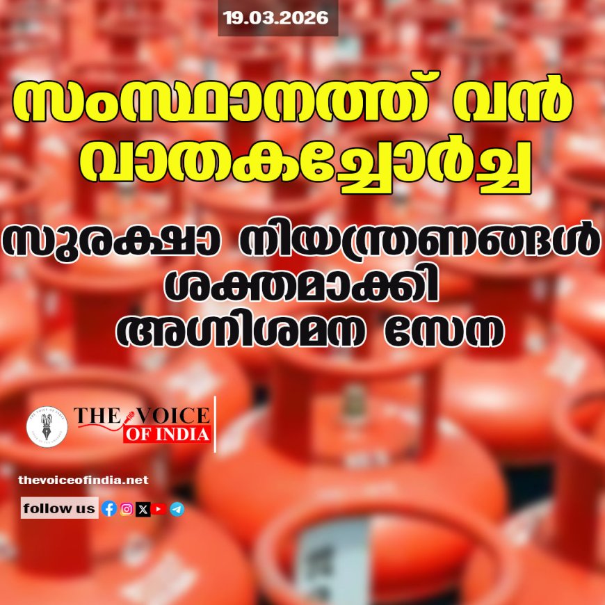 സംസ്ഥാനത്ത് വന്‍ വാതകച്ചോര്‍ച്ച ;സുരക്ഷാ നിയന്ത്രണങ്ങള്‍ ശക്തമാക്കി അഗ്നിശമന സേന