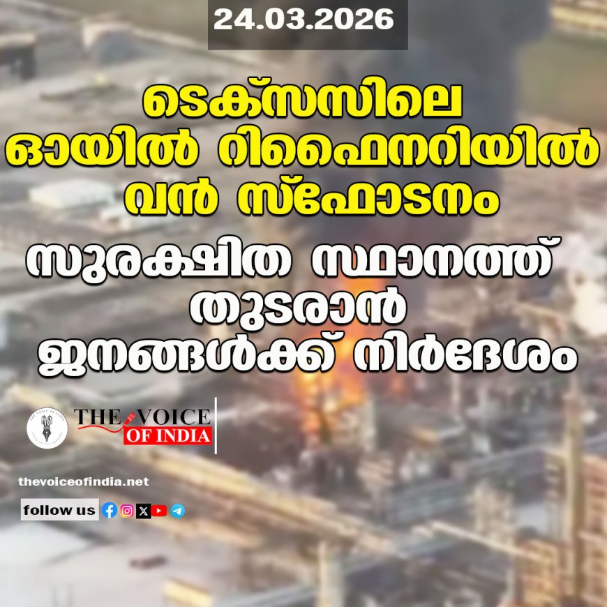 ടെക്‌സസിലെ ഓയില്‍ റിഫൈനറിയില്‍ വന്‍ സ്‌ഫോടനം ;സുരക്ഷിത സ്ഥാനത്ത്  തുടരാന്‍ ജനങ്ങള്‍ക്ക് നിര്‍ദേശം