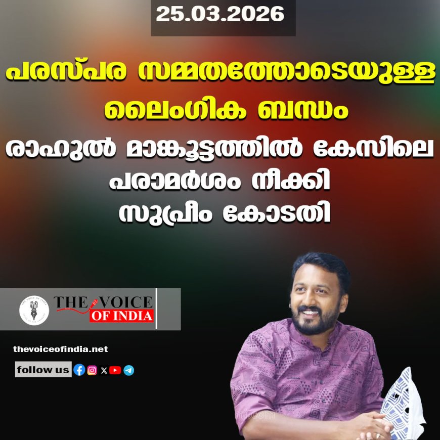 പരസ്പര സമ്മതത്തോടെയുള്ള ലൈംഗിക ബന്ധം ;രാഹുല്‍ മാങ്കൂട്ടത്തില്‍ കേസിലെ പരാമര്‍ശം നീക്കി സുപ്രീം കോടതി