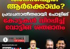 അനന്തപുരി ആര്‍ക്കൊപ്പം?  പ്രവചനാതീതമായി പോളിങ് ;കോട്ടകള്‍ വിറപ്പിച്ച് വോട്ടിങ് ശതമാനം