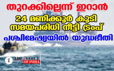 ഹോര്‍മുസ് കടലിടുക്ക് തുറക്കില്ലെന്ന് ഇറാന്‍ ;24 മണിക്കൂര്‍ കൂടി സമയപരിധി നീട്ടി ട്രംപ് ,പശ്ചിമേഷ്യയില്‍ യുദ്ധഭീതി