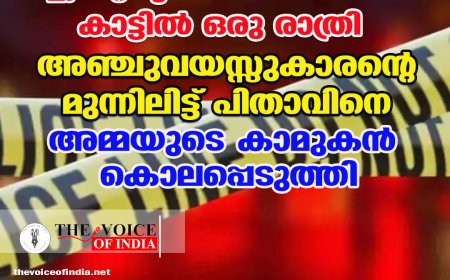 അച്ഛന്റെ മൃതദേഹത്തിനരികെ കാട്ടില്‍ ഒരു രാത്രി ;  അഞ്ചുവയസ്സുകാരന്റെ മുന്നിലിട്ട് പിതാവിനെ  അമ്മയുടെ കാമുകന്‍ കൊലപ്പെടുത്തി