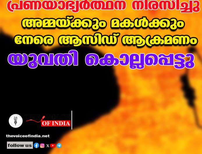 പ്രണയാഭ്യര്‍ത്ഥന നിരസിച്ചു;അമ്മയ്ക്കും മകള്‍ക്കും നേരെ ആസിഡ് ആക്രമണം യുവതി കൊല്ലപ്പെട്ടു