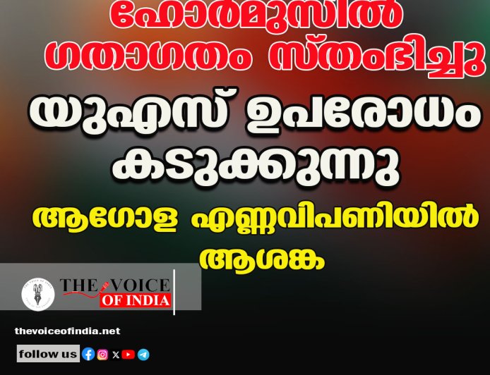 ഹോര്‍മുസില്‍ ഗതാഗതം സ്തംഭിച്ചു ;യുഎസ് ഉപരോധം കടുക്കുന്നു  ആഗോള എണ്ണവിപണിയില്‍ ആശങ്ക.