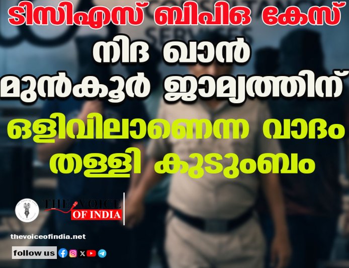 ടിസിഎസ് ബിപിഒ കേസ് ;നിദ ഖാന്‍ മുന്‍കൂര്‍ ജാമ്യത്തിന്  ഒളിവിലാണെന്ന വാദം തള്ളി കുടുംബം