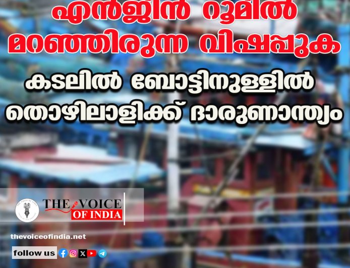 എന്‍ജിന്‍ റൂമില്‍ മറഞ്ഞിരുന്ന വിഷപ്പുക ;കടലില്‍ ബോട്ടിനുള്ളില്‍  തൊഴിലാളിക്ക് ദാരുണാന്ത്യം