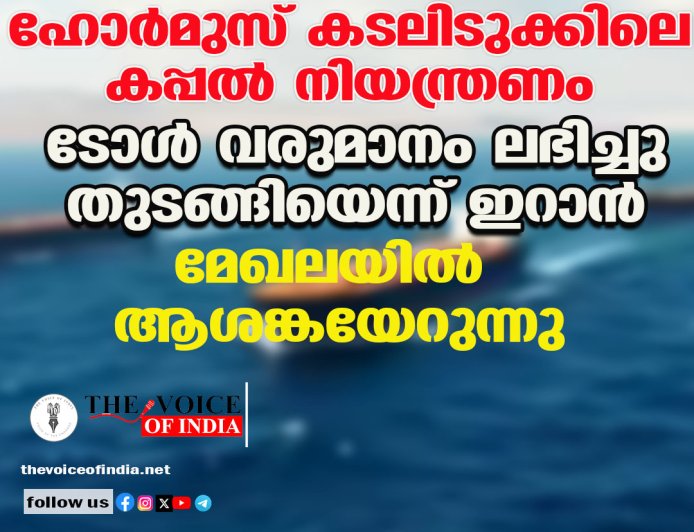 ഹോർമുസ് കടലിടുക്കിലെ കപ്പൽ നിയന്ത്രണം: ടോൾ വരുമാനം ലഭിച്ചു തുടങ്ങിയെന്ന് ഇറാൻ; മേഖലയിൽ ആശങ്കയേറുന്നു