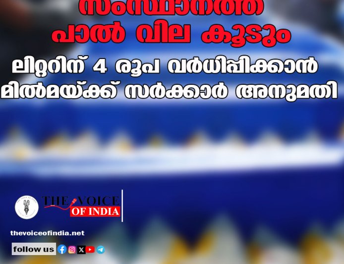 സംസ്ഥാനത്ത് പാൽ വില കൂടും; ലിറ്ററിന് 4 രൂപ വർധിപ്പിക്കാൻ മിൽമയ്ക്ക് സർക്കാർ അനുമതി