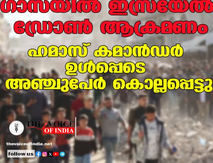 ഗാസയിൽ ഇസ്രയേൽ ഡ്രോൺ ആക്രമണം; ഹമാസ് കമാൻഡർ ഉൾപ്പെടെ അഞ്ചുപേർ കൊല്ലപ്പെട്ടു