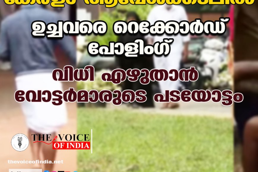 കേരളം ആവേശക്കടലില്‍  ; ഉച്ചവരെ റെക്കോര്‍ഡ് പോളിംഗ് ,വിധി എഴുതാന്‍ വോട്ടര്‍മാരുടെ പടയോട്ടം