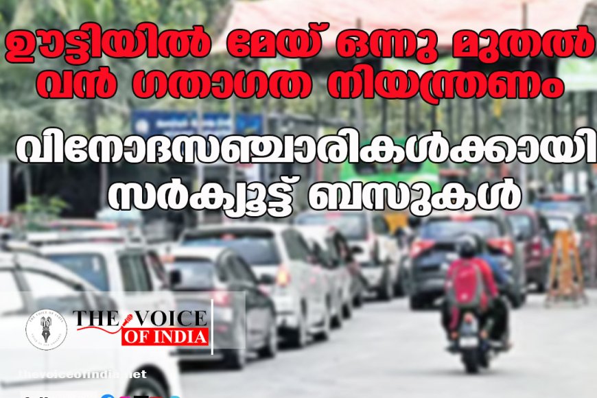 ഊട്ടിയില്‍ മേയ് ഒന്നു മുതല്‍ വന്‍ ഗതാഗത നിയന്ത്രണം; വിനോദസഞ്ചാരികള്‍ക്കായി സര്‍ക്യൂട്ട് ബസുകള്‍