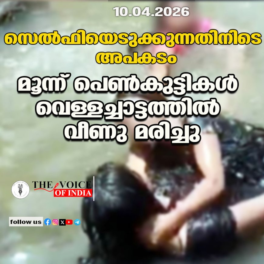 സെല്‍ഫിയെടുക്കുന്നതിനിടെ അപകടം;മൂന്ന് പെണ്‍കുട്ടികള്‍ വെള്ളച്ചാട്ടത്തില്‍ വീണു മരിച്ചു