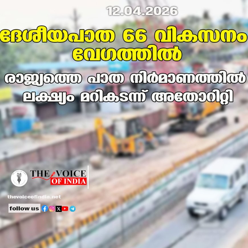 ദേശീയപാത 66 വികസനം വേഗത്തില്‍;  രാജ്യത്തെ പാത നിര്‍മാണത്തില്‍  ലക്ഷ്യം മറികടന്ന് അതോറിറ്റി