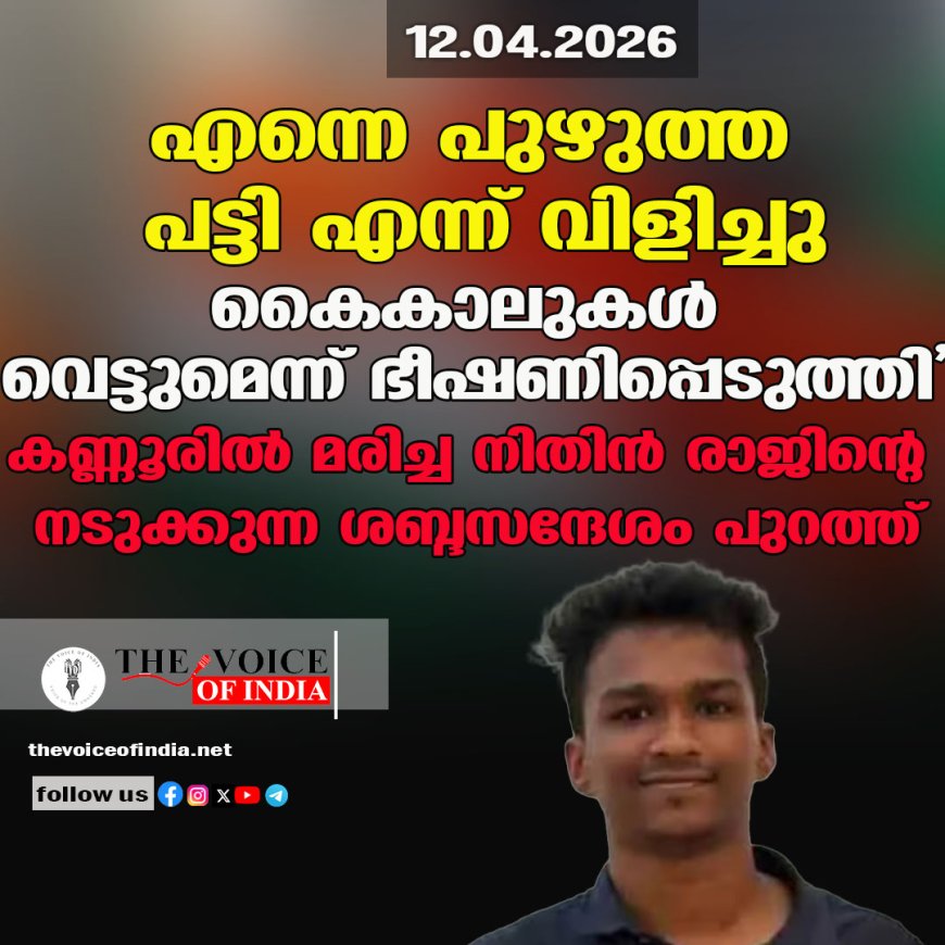 ''എന്നെ പുഴുത്ത പട്ടി എന്ന് വിളിച്ചു; കൈകാലുകള്‍ വെട്ടുമെന്ന് ഭീഷണിപ്പെടുത്തി, കണ്ണൂരില്‍ മരിച്ച നിതിന്‍ രാജിന്റെ  നടുക്കുന്ന ശബ്ദസന്ദേശം പുറത്ത്