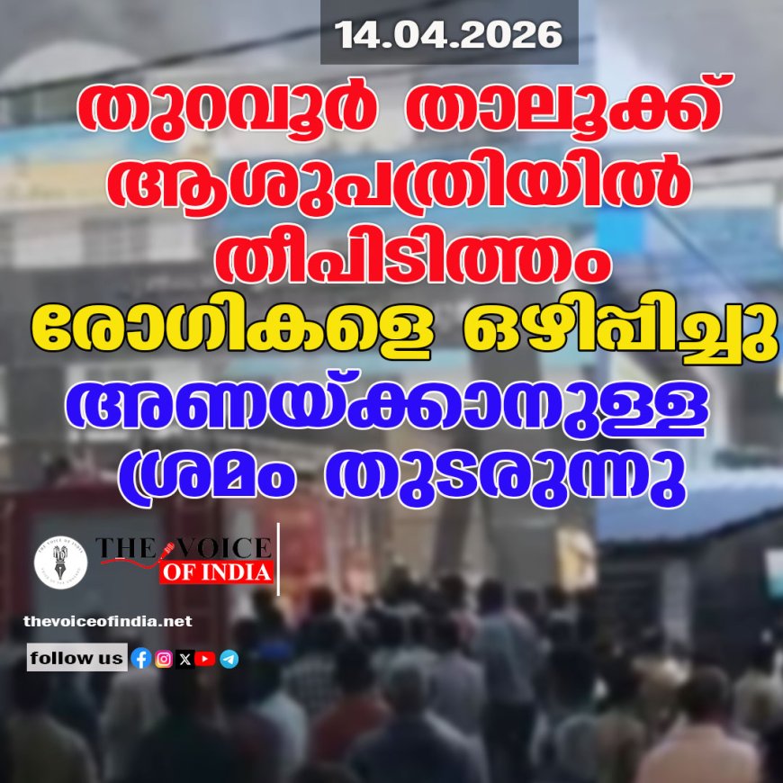 തുറവൂര്‍ താലൂക്ക് ആശുപത്രിയില്‍ തീപിടിത്തം;രോഗികളെ ഒഴിപ്പിച്ചു ,അണയ്ക്കാനുള്ള ശ്രമം തുടരുന്നു