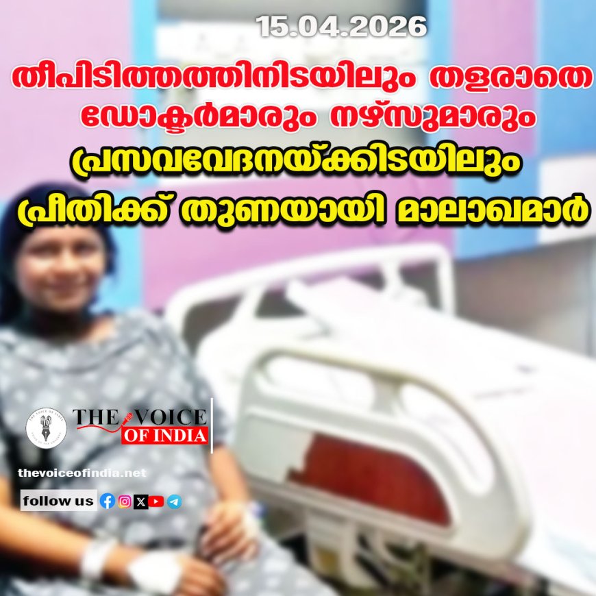 തീപിടിത്തത്തിനിടയിലും തളരാതെ  ഡോക്ടര്‍മാരും നഴ്‌സുമാരും;പ്രസവവേദനയ്ക്കിടയിലും പ്രീതിക്ക് തുണയായി മാലാഖമാര്‍