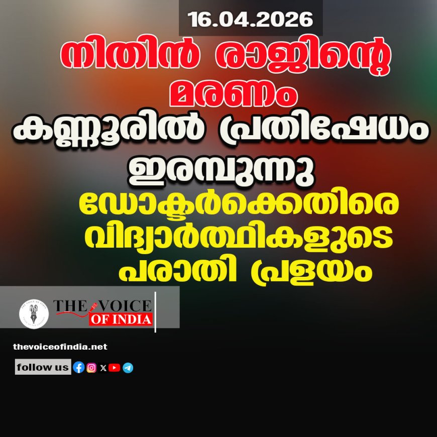 നിതിന്‍ രാജിന്റെ മരണം:  കണ്ണൂരില്‍ പ്രതിഷേധം ഇരമ്പുന്നു;  ഡോക്ടര്‍ക്കെതിരെ വിദ്യാര്‍ത്ഥികളുടെ പരാതി പ്രളയം