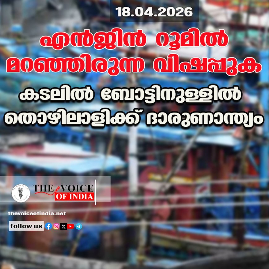 എന്‍ജിന്‍ റൂമില്‍ മറഞ്ഞിരുന്ന വിഷപ്പുക ;കടലില്‍ ബോട്ടിനുള്ളില്‍  തൊഴിലാളിക്ക് ദാരുണാന്ത്യം