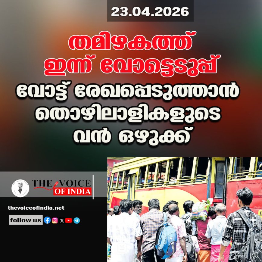 തമിഴകത്ത് ഇന്ന് വോട്ടെടുപ്പ് ;വോട്ട് രേഖപ്പെടുത്താന്‍  തൊഴിലാളികളുടെ വന്‍ ഒഴുക്ക്