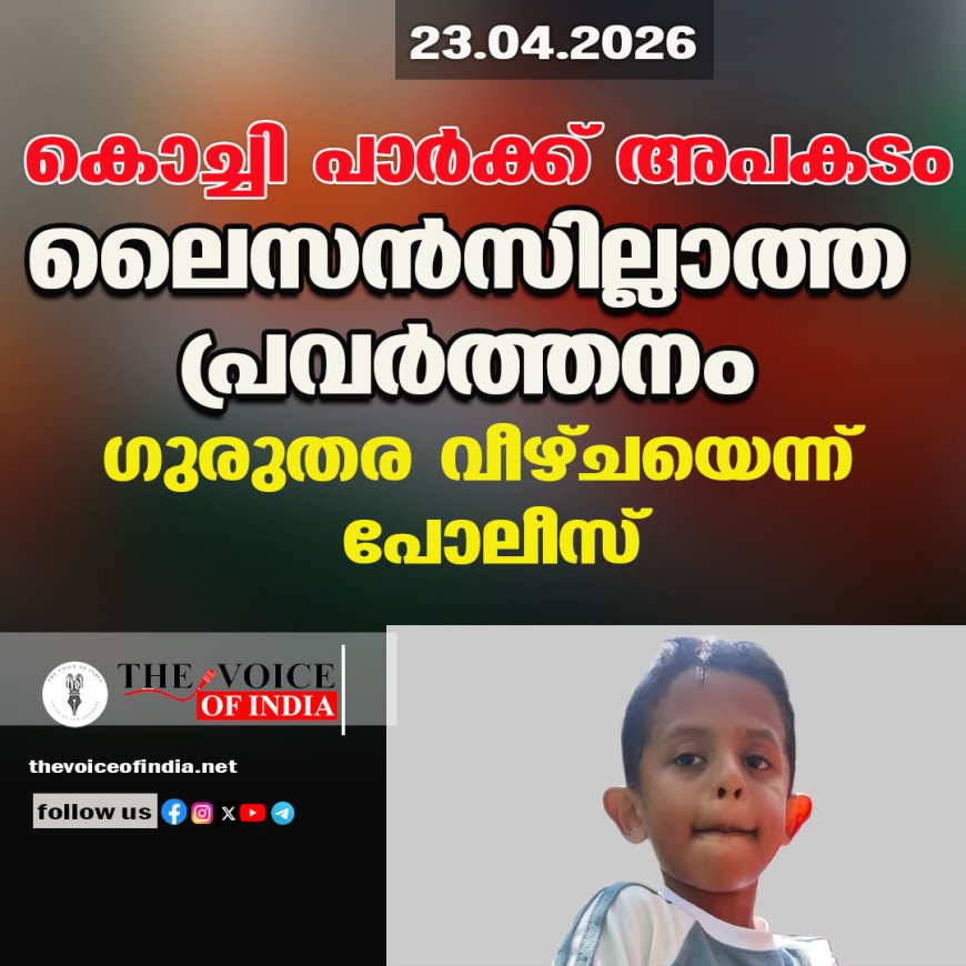 കൊച്ചി പാർക്ക് അപകടം: ലൈസൻസില്ലാത്ത പ്രവർത്തനം; ഗുരുതര വീഴ്ചയെന്ന് പോലീസ്