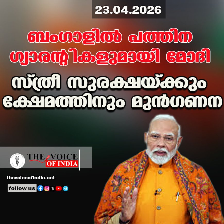 ബംഗാളില്‍ പത്തിന ഗ്യാരന്റികളുമായി മോദി ;സ്ത്രീ സുരക്ഷയ്ക്കും ക്ഷേമത്തിനും മുന്‍ഗണന