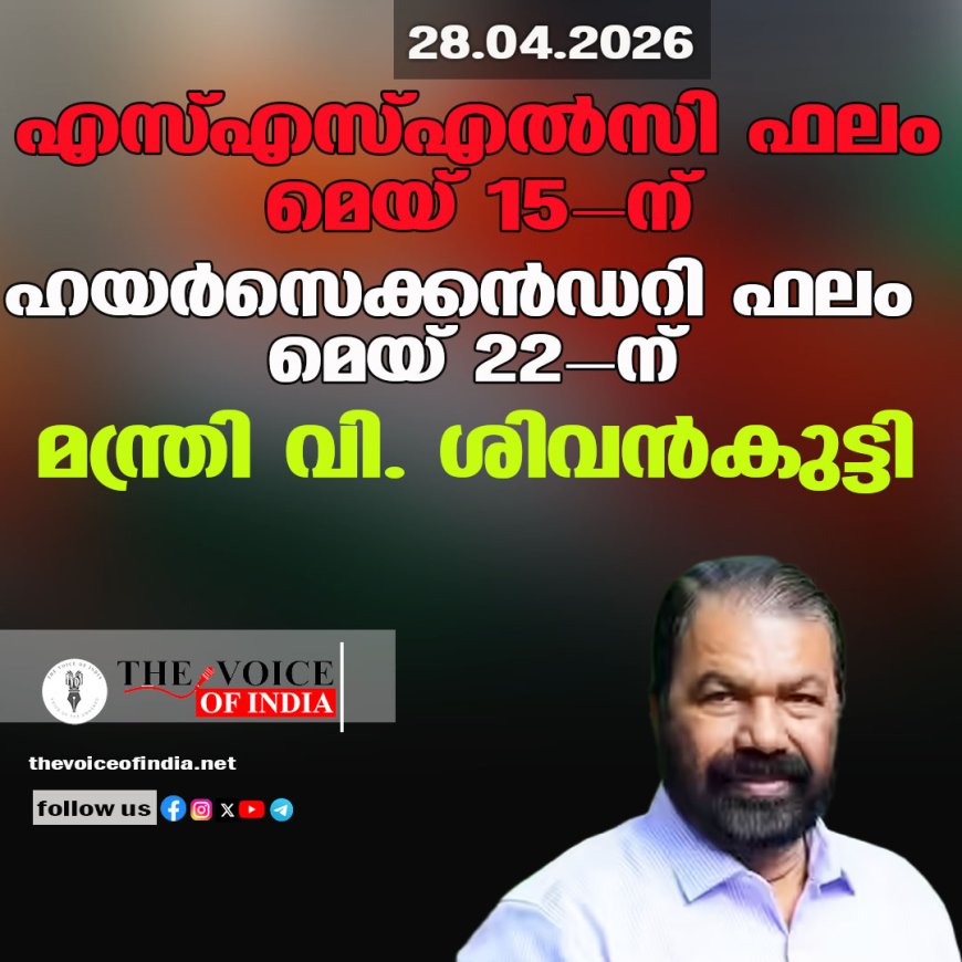 എസ്എസ്എൽസി ഫലം മെയ് 15-ന്; ഹയർ സെക്കൻഡറി ഫലം മെയ് 22-നെന്ന് മന്ത്രി വി. ശിവൻകുട്ടി