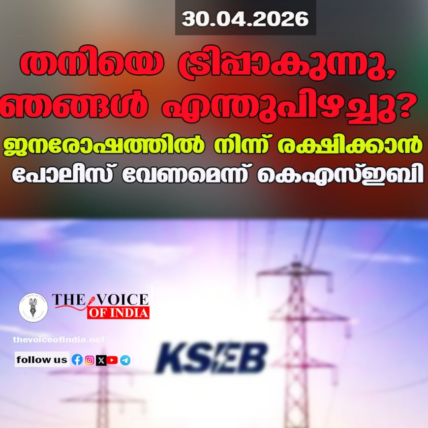 തനിയെ ട്രിപ്പാകുന്നു, ഞങ്ങള്‍ എന്തുപിഴച്ചു?  ജനരോഷത്തില്‍ നിന്ന് രക്ഷിക്കാന്‍  പോലീസ് വേണമെന്ന് കെഎസ്ഇബി.