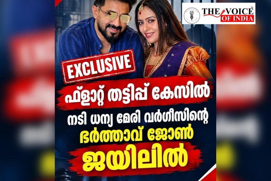 ഫ്ലാറ്റ് തട്ടിപ്പ് കേസിൽ നടി ധന്യ മേരി വർഗീസിന്റെ ഭർത്താവ് ജോൺ ജയിലിൽ !